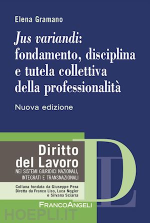 gramano elena - «jus variandi»: fondamento, disciplina e tutela collettiva della professionalità. nuova ediz.