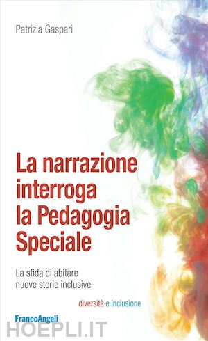 gaspari patrizia - narrazione interroga la pedagogia speciale. la sfida di abitare nuove storie inc