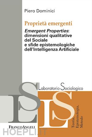 dominici piero - proprietà emergenti. «emergent properties»: dimensioni qualitative del sociale e sfide epistemologiche dell'intelligenza artificiale