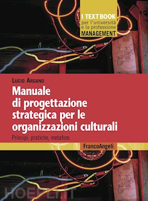 argano lucio - manuale di progettazione strategica per le organizzazioni culturali. principi, p