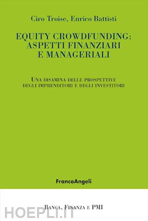 troise ciro; battisti enrico - equity crowdfunding: aspetti finanziari e manageriali. una disamina delle prospettive degli imprenditori e degli investitori