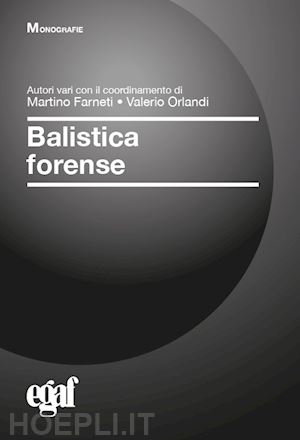 farneti m. (curatore); orlandi v. (curatore) - balistica forense