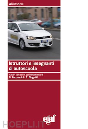 biagetti e. (curatore); ferrannini g. (curatore) - istruttori e insegnanti di autoscuola