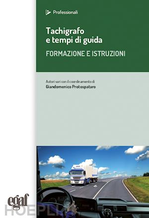 protospataro g. (curatore) - tachigrafo e tempi di guida. formazione e istruzioni