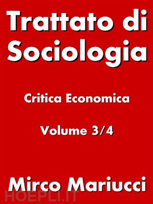 mirco mariucci - trattato di sociologia: critica economica. volume 3/4