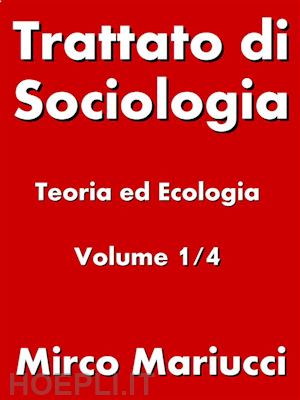 mirco mariucci - trattato di sociologia: teoria ed ecologia. volume 1/4