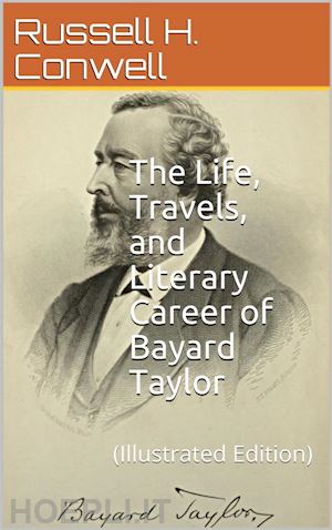 russell h. conwell - the life, travels, and literary career of bayard taylor