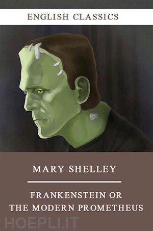 mary shelly - frankenstein or the modern prometheus