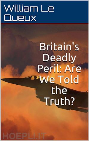 william le queux - britain's deadly peril / are we told the truth?