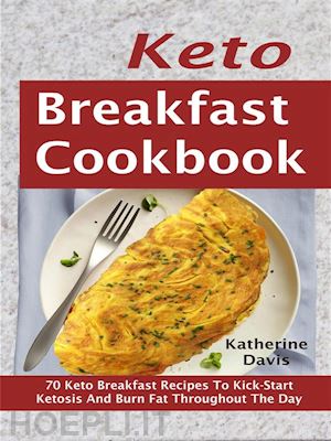 katherine davis - keto breakfast cookbook: 70 keto breakfast recipes to kick-start ketosis and burn fat throughout the day