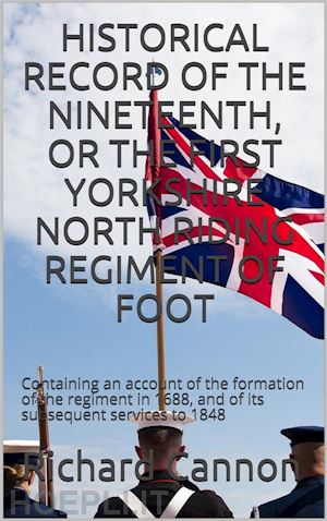 richard cannon - historical record of the nineteenth, or the first yorkshire north riding regiment of foot