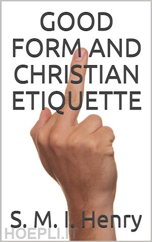 s. m. i. henry - good form and christian etiquette