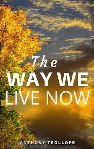 anthony trollope - the way we live now