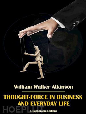 william walker atkinson - thought-force in business and everyday life