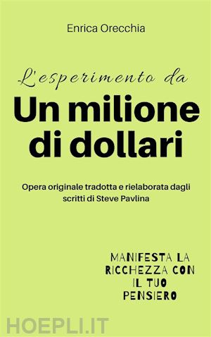 enrica orecchia traduce steve pavlina - l'esperimento da un milione di dollari