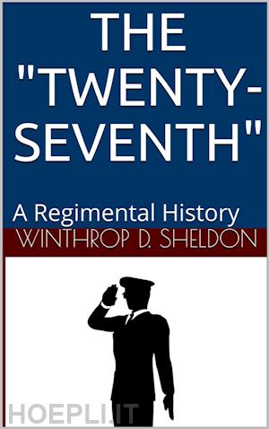 winthrop d. sheldon - the twenty-seventh / a regimental history