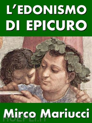 mirco mariucci - l’edonismo di epicuro. vita e pensiero del fondatore dell’epicureismo.