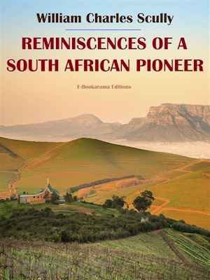 william charles scully - reminiscences of a south african pioneer