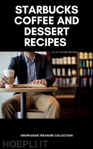 knowledge treasure collection - the ultimate starbucks coffee recipe book