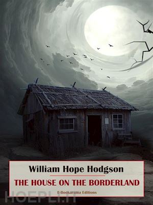william hope hodgson - the house on the borderland