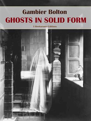 gambier bolton - ghosts in solid form