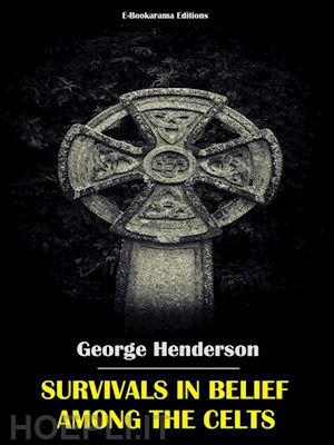 george henderson - survivals in belief among the celts