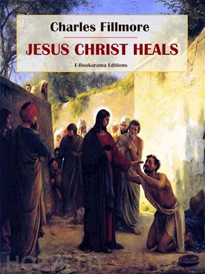 charles fillmore - jesus christ heals