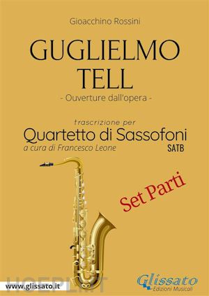 gioacchino rossini; a cura di francesco leone - soprano sax part: guglielmo tell overture arranged for saxophone quartet