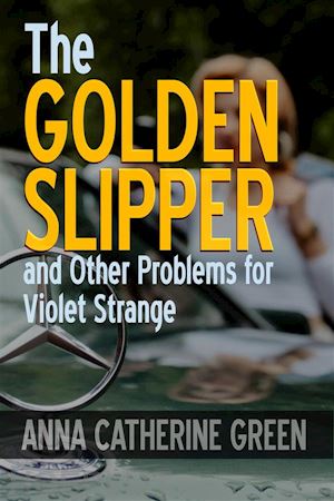 anna katharine green - the golden slipper, and other problems for violet strange