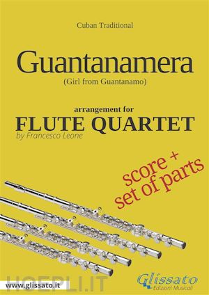 francesco leone; cuban traditional - guantanamera - flute quartet score & parts