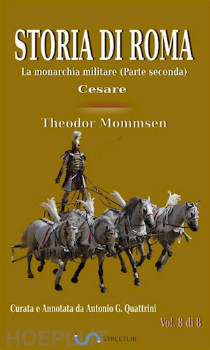 theodor mommsen - storia di roma. vol. 8: la monarchia militare (parte seconda). cesare (curata e annotata da antonio g. quattrini)