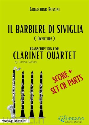 gioacchino rossini; a cura di enrico zullino; glissato series clarinet quartet - clarinet quartet score of il barbiere di siviglia