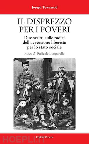 townsend joseph; lungarella r. (curatore) - disprezzo per i poveri. due scritti sulle radici dell'avversione liberista per l