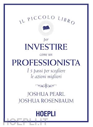 pearl joshua; rosenbaum joshua - il piccolo libro per investire come un professionista