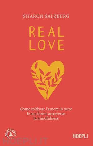 salzberg sharon - real love. come coltivare l'amore in tutte le sue forme attraverso la mindfulness