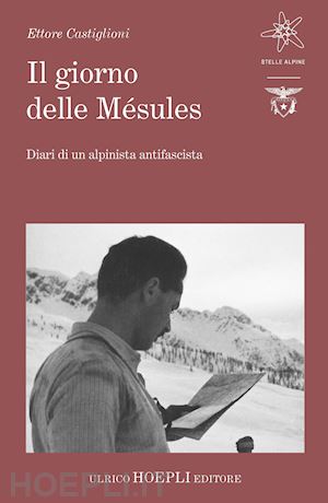 castiglioni ettore; ferrari m. a. (curatore) - il giorno delle mesules. diari di un alpinista antifascista