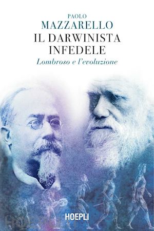 mazzarello paolo - il darwinista infedele. lombroso e l'evoluzione