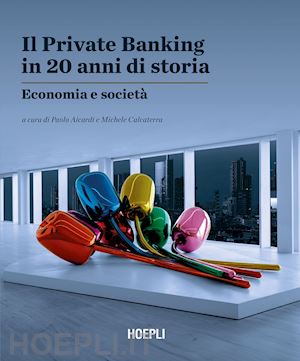 calcaterra m. (curatore); aicardi p. (curatore) - il private banking in 20 anni di storia. economia e societa'