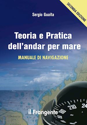 guaita sergio - teoria e pratica dell'andar per mare. manuale di navigazione