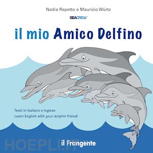 repetto nadia; würtz maurizio - il mio amico delfino. ediz. italiana e inglese