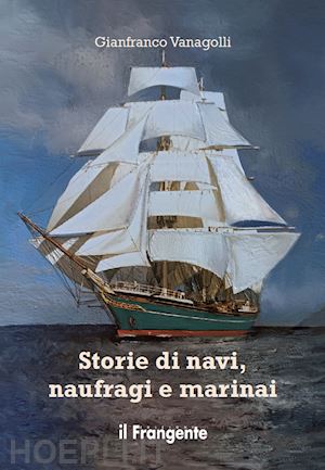 gianfranco vanagolli - storie di navi, naufragi e marinai