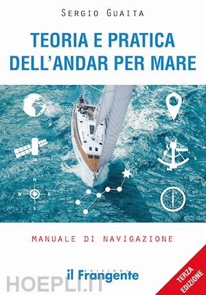 guaita sergio - teoria e pratica dell'andar per mare. manuale di navigazione. ediz. ampliata