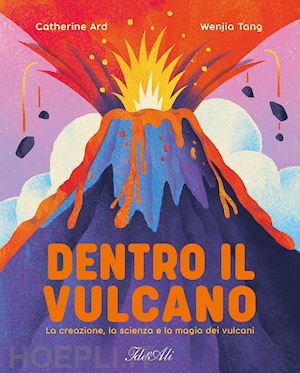 ard catherine - dentro il vulcano. la creazione, la scienza e la magia dei vulcani. ediz. a colori