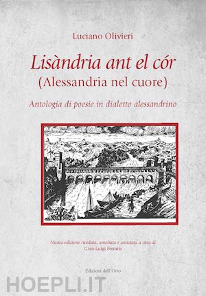 olivieri luciano - lisandria ant el cor (alessandria nel cuore). antologia di poesie in dialetto alessandrino. ediz. ampliata