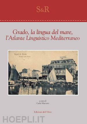 marcato c.(curatore) - grado, la lingua del mare, l'atlante linguistico mediterraneo