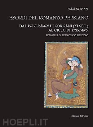 norozi nahid - esordi del romanzo persiano. dal vis e râmin di gorgâni (xi sec.) al ciclo di tristano. ediz. italiana e persiana