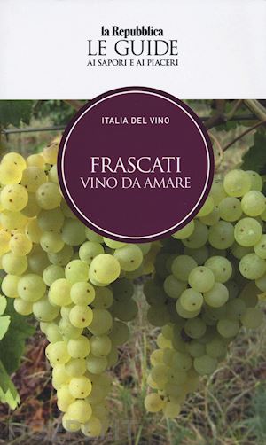  - frascati. vino da amare. italia del vino. le guide ai sapori e ai piaceri