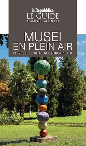  - musei en plain air. le vie dell'arte all'aria aperta. le guide ai sapori e ai piaceri