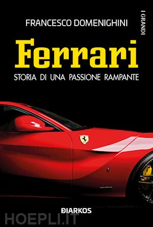 domenighini francesco - ferrari. storia di una passione rampante