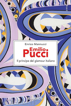 mannucci enrico - emilio pucci. il principe del glamour italiano